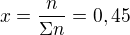 $x = \frac{n}{\Sigma n}=0,45$