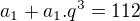 $a_1+a_1.q^3=112$