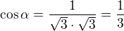 $\cos \alpha=\frac{1}{\sqrt 3\cdot \sqrt3}=\frac13$