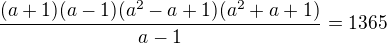 $\frac{(a+1)(a-1)(a^2-a+1)(a^2+a+1)}{a-1}=1365$