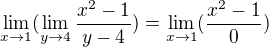 $\lim_{x \to 1}(\lim_{y \to 4} \frac{x^2-1}{y-4})=\lim_{x \to 1}(\frac{x^2-1}{0})$