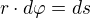 $r\cdot d\varphi =ds$