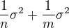 $\frac{1}{n}\sigma^2 + \frac{1}{m}\sigma^2$