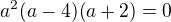 kopírovat do textarea $a^2(a-4)(a+2)=0$