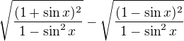 $\sqrt {\frac{(1+\sin x)^2}{1-\sin^2 x}} - \sqrt {\frac{(1-\sin x)^2}{1-\sin^2 x}}$