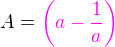 $A= \color{magenta}\(a-\frac 1a\)$