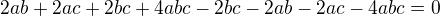 $2ab+2ac+2bc+4abc-2bc-2ab-2ac-4abc=0$