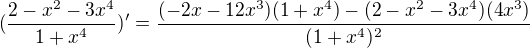 $(\frac{2-x^2-3x^4}{1+x^4})' = \frac{(-2x-12x^3)(1+x^4)-(2-x^2-3x^4)(4x^3)}{(1+x^4)^2}$