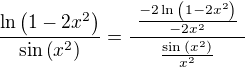$\frac{\ln{\(1-2x^2\)}}{\sin{\(x^2\)}}=\frac{\ \frac{-2\ln{\(1-2x^2\)}}{-2x^2}\ }{\ \frac{\sin{\(x^2\)}}{x^2}\ }$