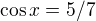 $\cos x = 5/7$