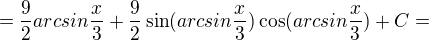 $=\frac{9}{2} arcsin \frac{x}{3} + \frac{9}{2}\sin (arcsin\frac{x}{3}) \cos (arcsin\frac{x}{3})+C=$