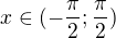$x \in (-\frac{\pi}{2};\frac{\pi}{2})$