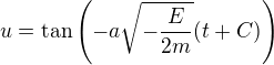 $u=\tan\(-a\sqrt{-\frac{E}{2m}}(t+C)\)$