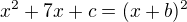 $x^{2}+7x+c=(x+b)^{2}$