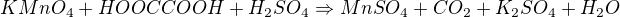 $KMnO_4 + HOOCCOOH + H_2SO_4 \Rightarrow MnSO_4 + CO_2 + K_2SO_4 + H_2O$