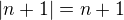 $|n+1|=n+1$