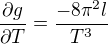 $\frac{\partial g}{\partial T} = \frac{-8\pi^{2} l}{T^{3}}$