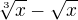 $\sqrt[3]{x}-\sqrt{x}$