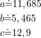 $a\dot=11,685\nlb\dot=5,465\nlc\dot=12,9$