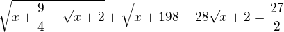 $\sqrt{x+\frac{9}{4}-\sqrt{x+2}}+\sqrt{x+198-28\sqrt{x+2}}=\frac{27}{2}$