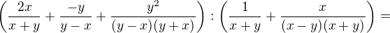 $\left(\frac{2x}{x+y}+\frac{-y}{y-x}+\frac{y^2}{(y-x)(y+x)}\right):\left(\frac1{x+y}+\frac{x}{(x-y)(x+y)}\right)=$