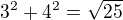$3^{2}+4^{2}=\sqrt{25}$