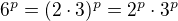 $6^p=(2\cdot 3)^p=2^p\cdot 3^p$
