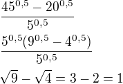 $\frac{45^{0,5}-20^{0,5}}{5^{0,5}}\nl\frac{5^{0,5}(9^{0,5}-4^{0,5})}{5^{0,5}}\nl\sqrt 9-\sqrt 4=3-2=1$