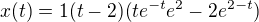 $x(t)=1(t-2)(te^{-t}e^{2}-2e^{2-t})$