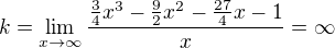 $k=\lim_{x\rightarrow\infty}\frac{\frac{3}{4}x^3-\frac{9}{2}x^2-\frac{27}{4}x-1}{x}=\infty $