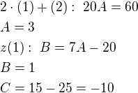$2\cdot (1)+(2):\ 20A=60\nlA=3\nlz(1):\ B=7A-20\nlB=1\nlC=15-25=-10$