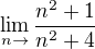 $\lim_{n\to}\frac{n^{2}+1}{n^{2}+4}$