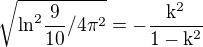 $\sqrt{\mathrm{ln}^{2}\frac{9}{10}/4\mathrm{\pi }^{2}}=-\frac{\mathrm{k}^{2}}{1-\mathrm{k}^{2}}$