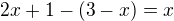 $2x+1-(3-x)=x$