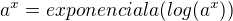$a^x = exponenciala(log(a^x))$