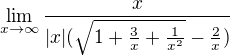 $\lim_{x \to \infty} \frac{x}{|x| ( \sqrt{1 + \frac{3}{x} + \frac{1}{x^2}} - \frac{2}{x})}$