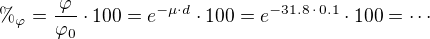 $\%_\varphi= \frac{\varphi}{\varphi_0}\cdot 100=e^{-\mu \cdot d}\cdot 100=e^{-31.8 \,\cdot\, 0.1}\cdot 100=\cdots$