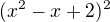 $(x^2-x+2)^2$