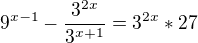 $9^{x-1}-\frac{3^{2x}}{3^{x+1}}=3^{2x}*27$