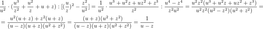 $\frac{1}{u^2}\cdot (\frac{u^3}{z^2}+\frac{u^2}{z}+u+z):[(\frac{u}{z})^2-\frac{z^2}{u^2}]=\frac{1}{u^2}\cdot \frac{u^3+u^2z+uz^2+z^3}{z^2}:\frac{u^4-z^4}{z^2u^2}=\frac{u^2z^2(u^3+u^2z+uz^2+z^3)}{u^2z^2(u^2-z^2)(u^2+z^2)}=\nl=\frac{u^2(u+z)+z^2(u+z)}{(u-z)(u+z)(u^2+z^2)}=\frac{(u+z)(u^2+z^2)}{(u-z)(u+z)(u^2+z^2)}=\frac{1}{u-z}$