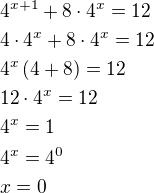 $4^{x+1}+8\cdot 4^x=12\nl4\cdot 4^x+8\cdot 4^x=12\nl4^x\left(4+8\right)=12\nl12\cdot 4^x=12\nl4^x=1\nl4^x=4^0\nlx=0$