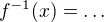 $f^{-1}(x) = \ldots$