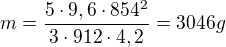 $m=\frac{5\cdot 9,6\cdot 854^{2}}{3\cdot 912\cdot 4,2}=3046g$