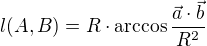 $l(A, B) = R\cdot\arccos \frac{\vec{a}\cdot \vec{b}}{R^2}$