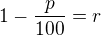 $1-\frac{p}{100}=r$