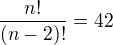 $\frac{n!}{(n-2)!}=42$