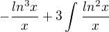 $-\frac{ln^3x}{x}+3\int_{}^{}\frac{ln^2x}{x}$