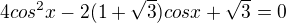 $4cos^2x-2(1+\sqrt3)cosx+\sqrt3=0$