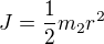 $J=\frac12m_2r^2$