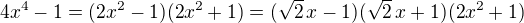 $4x^{4}-1 =(2x^{2}-1)(2x^{2}+1) = (\sqrt{2}\,x-1)(\sqrt{2}\,x+1)(2x^{2}+1) $